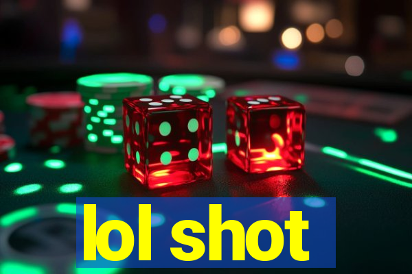 lol shot